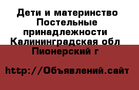 Дети и материнство Постельные принадлежности. Калининградская обл.,Пионерский г.